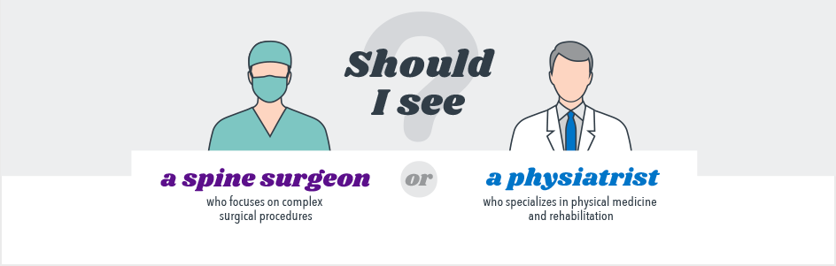 Should I see a spine surgeon or a physiatrist?